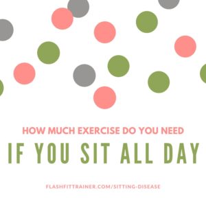 Counteract sitting disease with one hour of exercise per day.