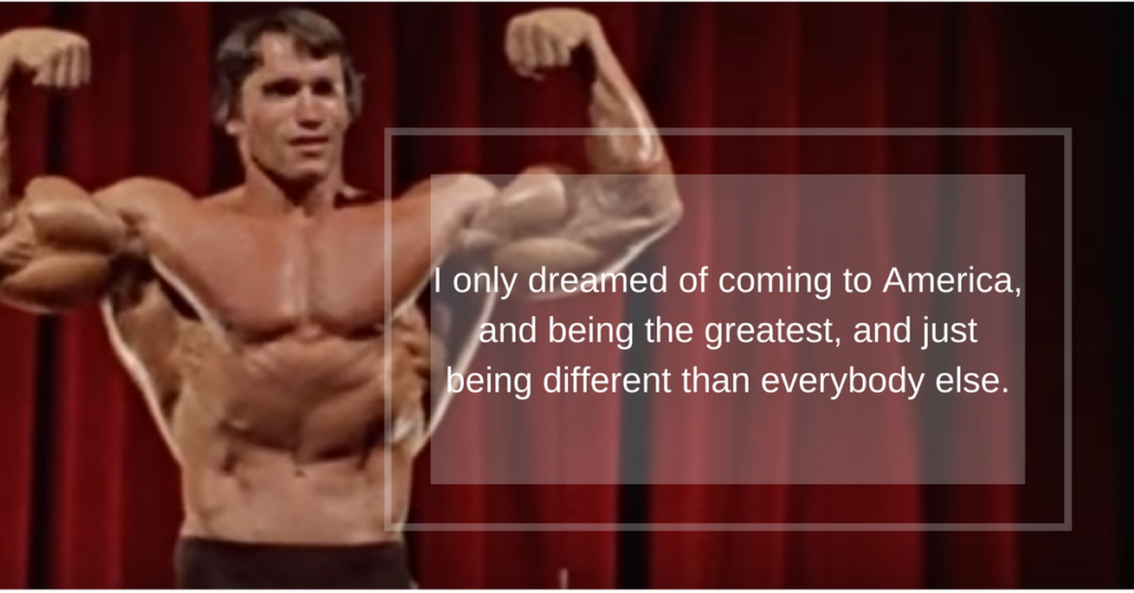Pumping Iron quote Arnold: being different than everybody else