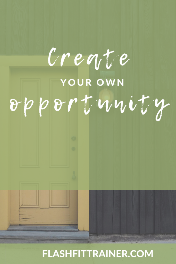 Create your own opportunity